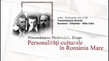 “Porumbescu, Mateevici, Blaga.Personalităţi culturale în România Mare” - 15 ianuarie 2021
